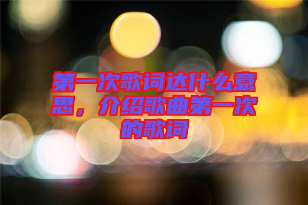 第一次歌詞達什么意思，介紹歌曲第一次的歌詞