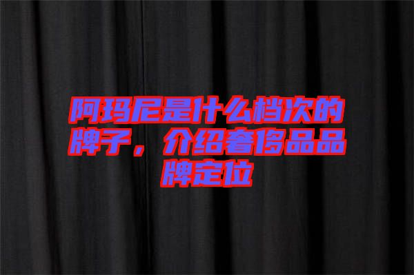 阿瑪尼是什么檔次的牌子，介紹奢侈品品牌定位