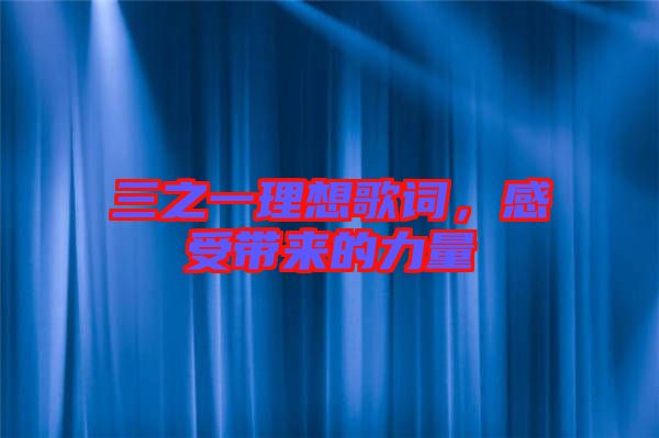 三之一理想歌詞，感受帶來(lái)的力量