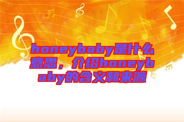 honeybaby是什么意思，介紹honeybaby的含義和來源