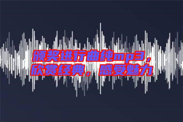 頒獎(jiǎng)進(jìn)行曲純mp3，欣賞經(jīng)典，感受魅力
