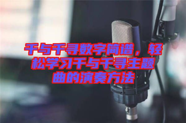 千與千尋數(shù)字簡(jiǎn)譜，輕松學(xué)習(xí)千與千尋主題曲的演奏方法