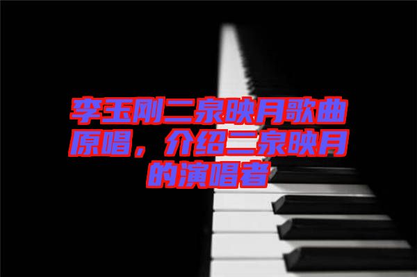 李玉剛二泉映月歌曲原唱，介紹二泉映月的演唱者