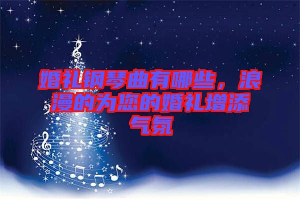 婚禮鋼琴曲有哪些，浪漫的為您的婚禮增添氣氛