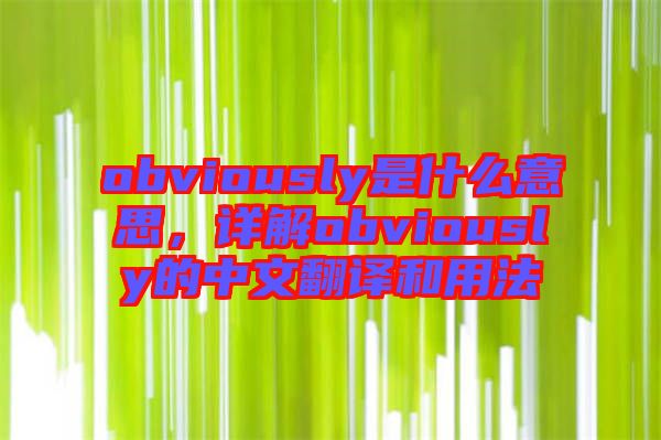 obviously是什么意思，詳解obviously的中文翻譯和用法