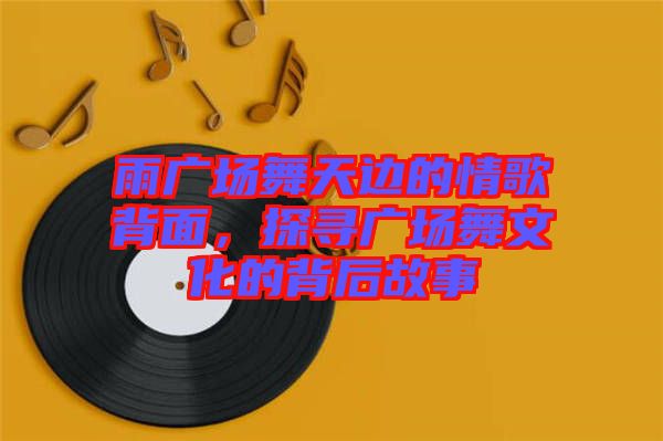 雨廣場舞天邊的情歌背面，探尋廣場舞文化的背后故事