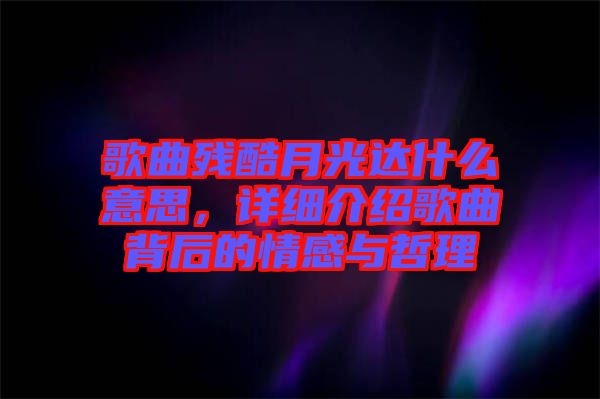 歌曲殘酷月光達(dá)什么意思，詳細(xì)介紹歌曲背后的情感與哲理
