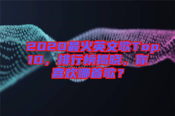 2020最火英文歌Top10，排行榜揭曉，你喜歡哪首歌？