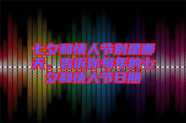 七夕和情人節(jié)別是哪天，告訴你每年的七夕和情人節(jié)日期