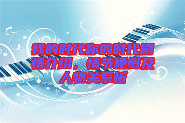 我的時(shí)代你的時(shí)代劇情介紹，情節(jié)梗概及人物關(guān)系析