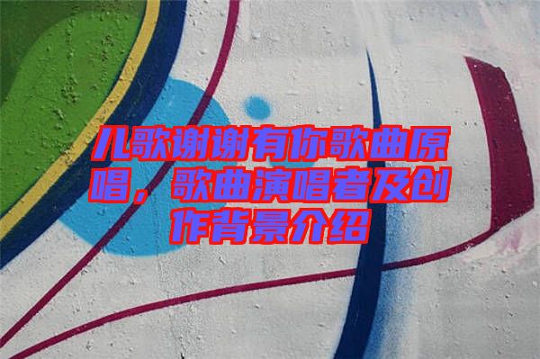 兒歌謝謝有你歌曲原唱，歌曲演唱者及創(chuàng)作背景介紹
