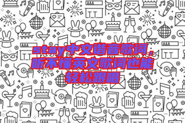 stay中文諧音歌詞，聽不懂英文歌詞也能輕松跟唱