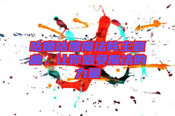 咕嚕咕嚕魔法陣主題曲，讓你感受魔法的力量