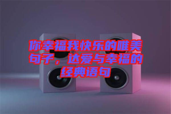 你幸福我快樂的唯美句子，達愛與幸福的經(jīng)典語句
