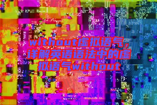 without虛擬語氣，詳解英語語法中的虛擬語氣without