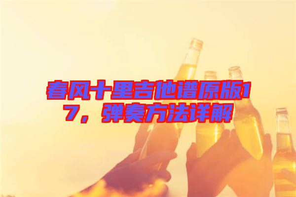 春風(fēng)十里吉他譜原版17，彈奏方法詳解