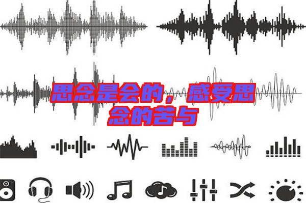 思念是會的，感受思念的苦與