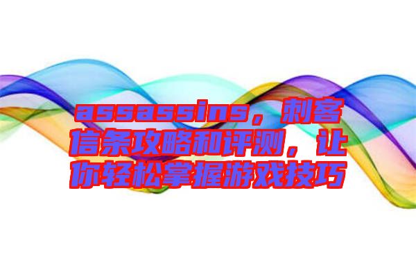 assassins，刺客信條攻略和評(píng)測(cè)，讓你輕松掌握游戲技巧