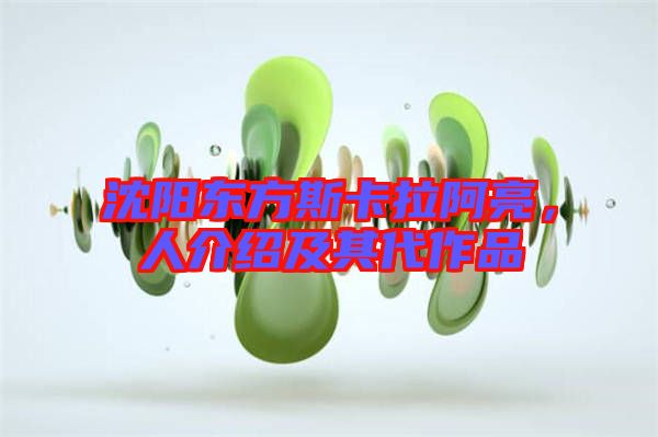 沈陽(yáng)東方斯卡拉阿亮，人介紹及其代作品
