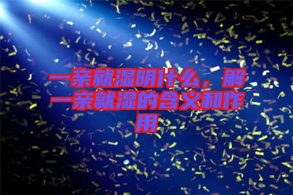 一親就濕明什么，解一親就濕的含義和作用