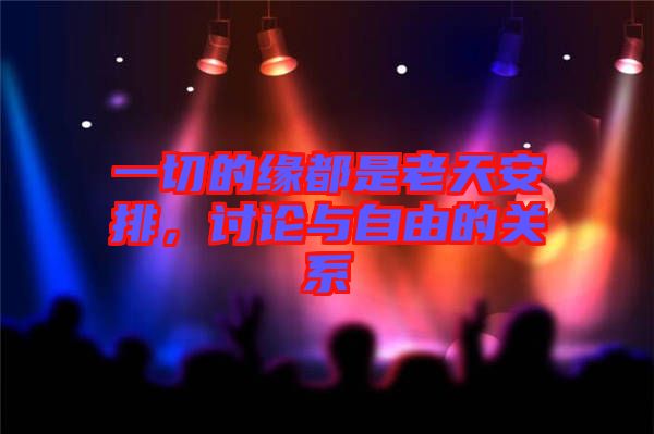 一切的緣都是老天安排，討論與自由的關(guān)系