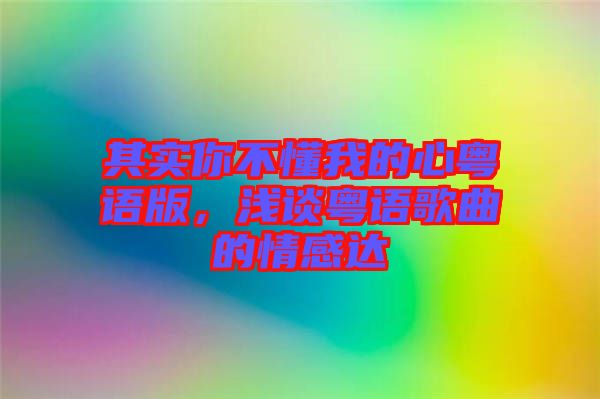 其實(shí)你不懂我的心粵語版，淺談粵語歌曲的情感達(dá)