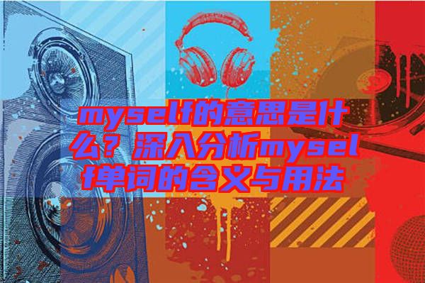 myself的意思是什么？深入分析myself單詞的含義與用法
