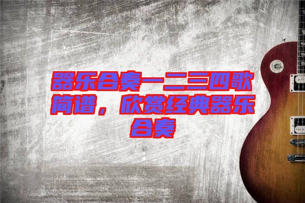 器樂合奏一二三四歌簡(jiǎn)譜，欣賞經(jīng)典器樂合奏