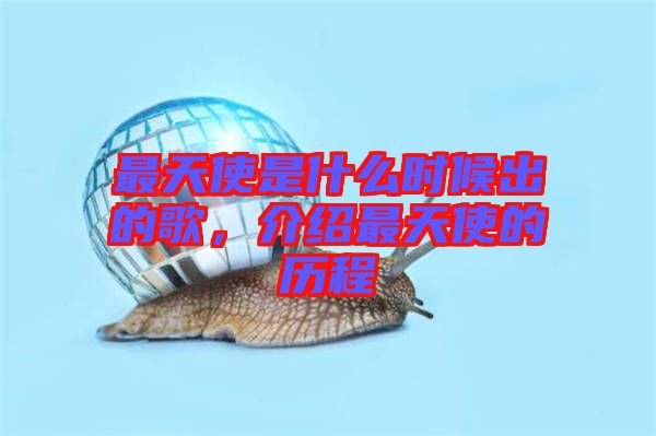 最天使是什么時候出的歌，介紹最天使的歷程