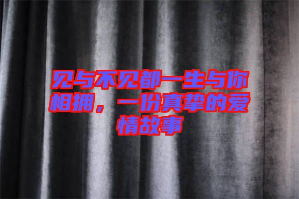 見與不見都一生與你相擁，一份真摯的愛情故事