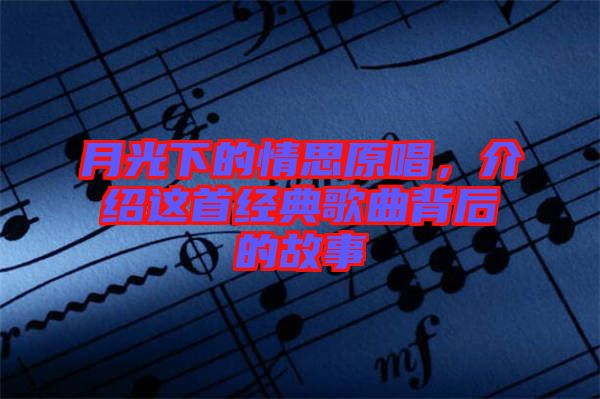 月光下的情思原唱，介紹這首經(jīng)典歌曲背后的故事