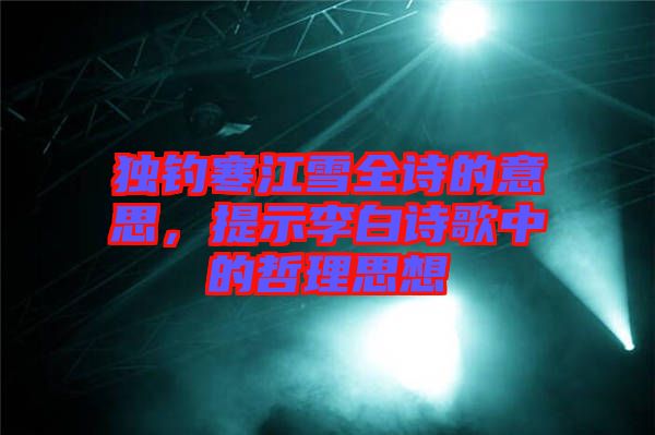獨(dú)釣寒江雪全詩的意思，提示李白詩歌中的哲理思想