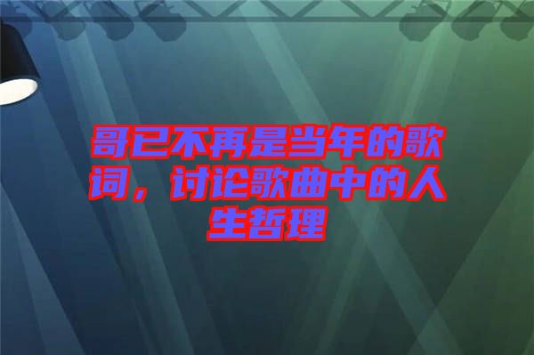 哥已不再是當(dāng)年的歌詞，討論歌曲中的人生哲理