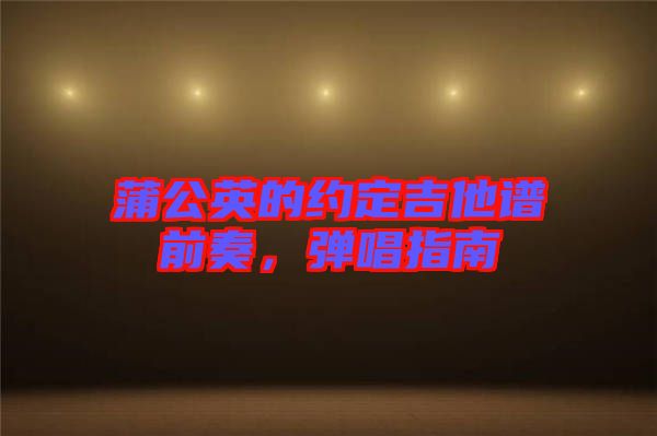 蒲公英的約定吉他譜前奏，彈唱指南