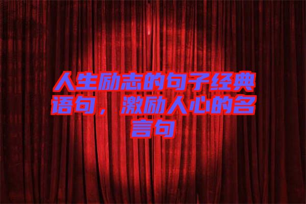 人生勵(lì)志的句子經(jīng)典語句，激勵(lì)人心的名言句
