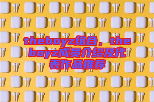 theboyz組合，theboyz成員介紹及代表作品推薦