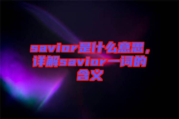 savior是什么意思，詳解savior一詞的含義