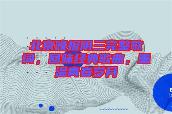 北京晚報陰三完整歌詞，回味經(jīng)典歌曲，重溫青春歲月