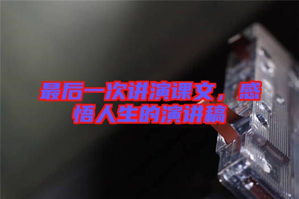 最后一次講演課文，感悟人生的演講稿