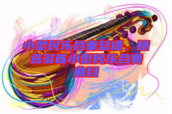 小型民樂合奏總譜，精選多首小型民樂合奏曲目