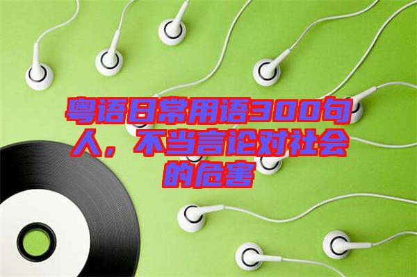 粵語日常用語300句人，不當(dāng)言論對社會的危害