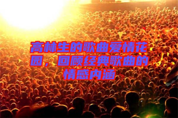 高林生的歌曲愛(ài)情花園，回顧經(jīng)典歌曲的情感內(nèi)涵