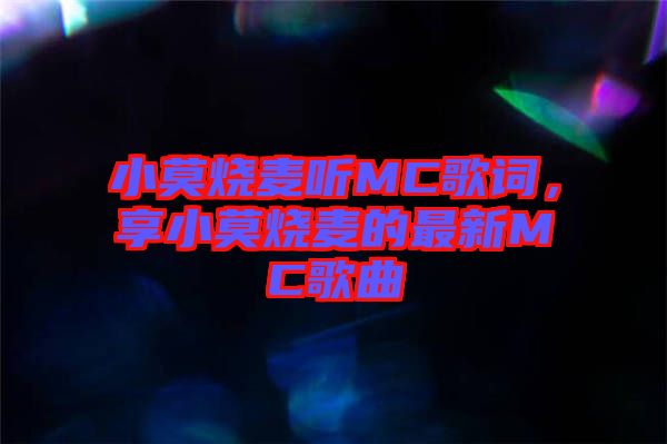 小莫燒麥聽MC歌詞，享小莫燒麥的最新MC歌曲