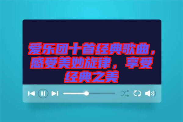 愛樂團十首經(jīng)典歌曲，感受美妙旋律，享受經(jīng)典之美