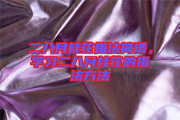 二八月桂花指法簡(jiǎn)譜，學(xué)習(xí)二八月桂花的指法方法