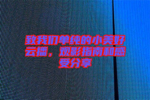 致我們單純的小美好云播，觀影指南和感受分享
