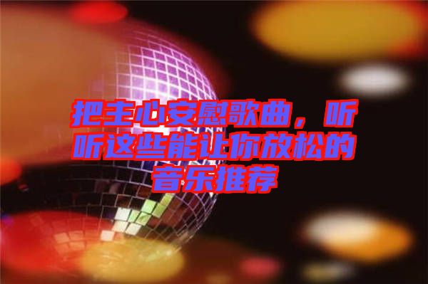 把主心安慰歌曲，聽聽這些能讓你放松的音樂推薦