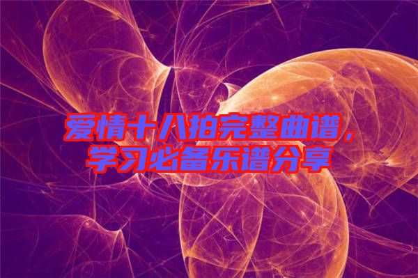 愛情十八拍完整曲譜，學習必備樂譜分享