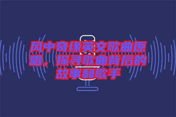 風(fēng)中奇緣英文歌曲原唱，探尋歌曲背后的故事和歌手