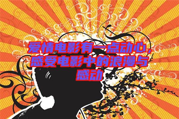 愛情電影有一點動心，感受電影中的浪漫與感動
